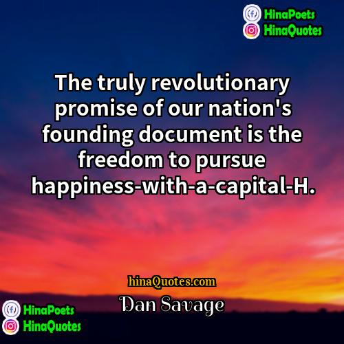 Dan Savage Quotes | The truly revolutionary promise of our nation's